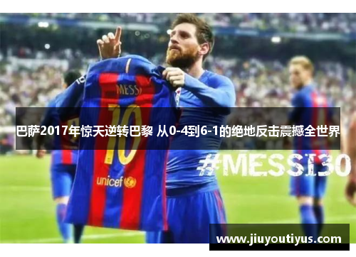 巴萨2017年惊天逆转巴黎 从0-4到6-1的绝地反击震撼全世界