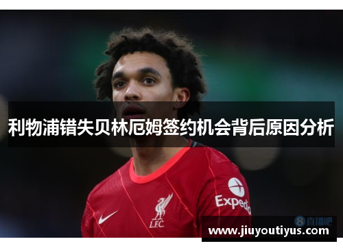 利物浦错失贝林厄姆签约机会背后原因分析