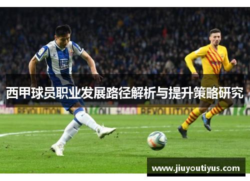 西甲球员职业发展路径解析与提升策略研究