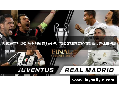 欧冠赛事的级别与全球影响力分析:顶级足球盛宴如何塑造世界体育格局 欧冠赛事的级别与全球影响力分析:顶级足球盛宴如何塑造世界体育格局